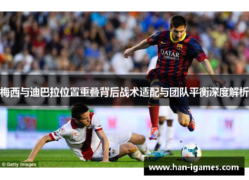 梅西与迪巴拉位置重叠背后战术适配与团队平衡深度解析