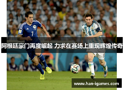 阿根廷豪门再度崛起 力求在赛场上重现辉煌传奇