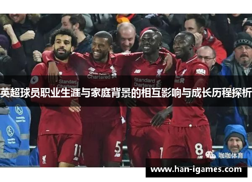 英超球员职业生涯与家庭背景的相互影响与成长历程探析