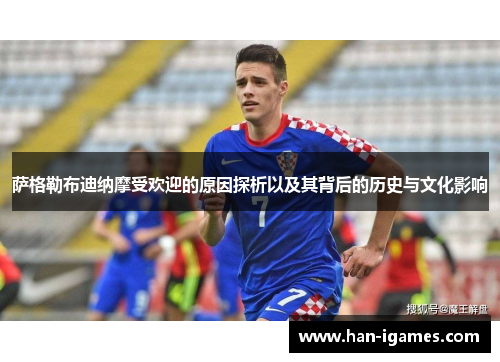 萨格勒布迪纳摩受欢迎的原因探析以及其背后的历史与文化影响