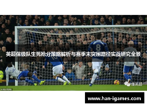 英超保级队生死抢分策略解析与赛季末突围路径实战研究全景
