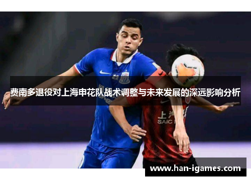 费南多退役对上海申花队战术调整与未来发展的深远影响分析