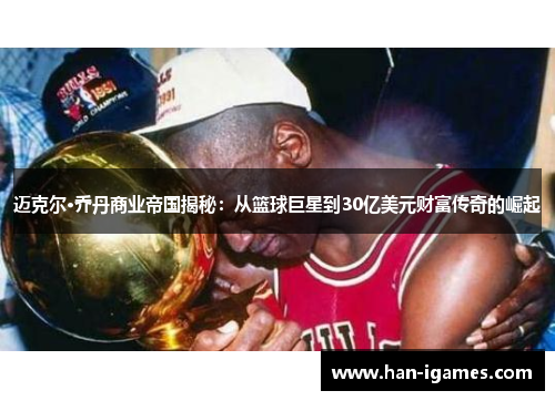 迈克尔·乔丹商业帝国揭秘：从篮球巨星到30亿美元财富传奇的崛起