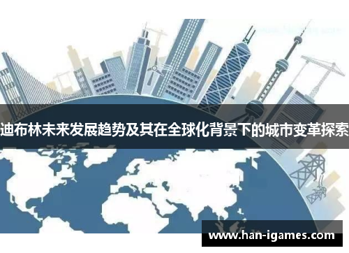 迪布林未来发展趋势及其在全球化背景下的城市变革探索