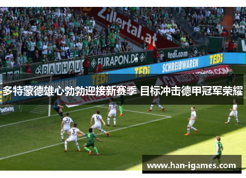 多特蒙德雄心勃勃迎接新赛季 目标冲击德甲冠军荣耀